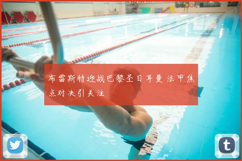 布雷斯特迎战巴黎圣日耳曼 法甲焦点对决引关注