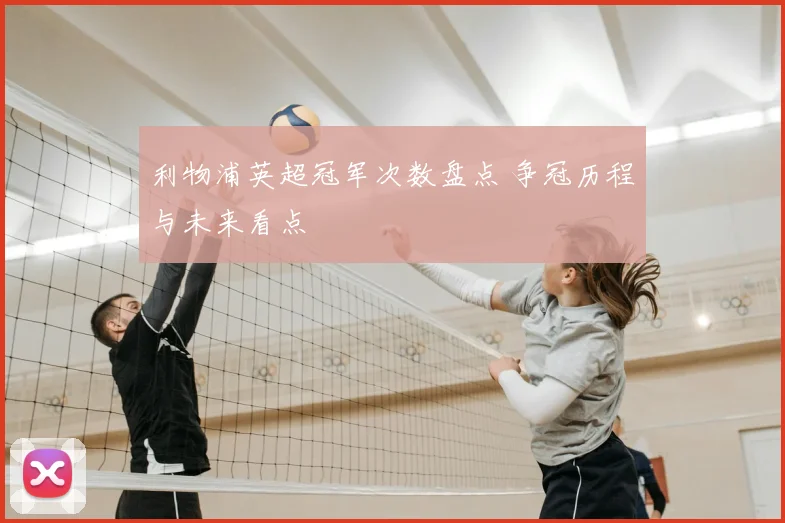 利物浦英超冠军次数盘点 争冠历程与未来看点