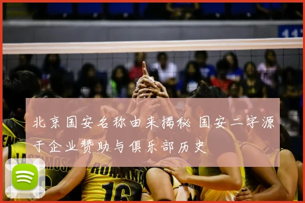 北京国安名称由来揭秘 国安二字源于企业赞助与俱乐部历史