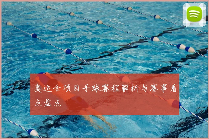 奥运会项目手球赛程解析与赛事看点盘点